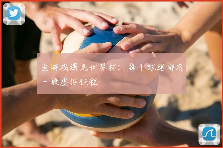 当游戏遇见世界杯:每个球迷都有一段虚拟征程