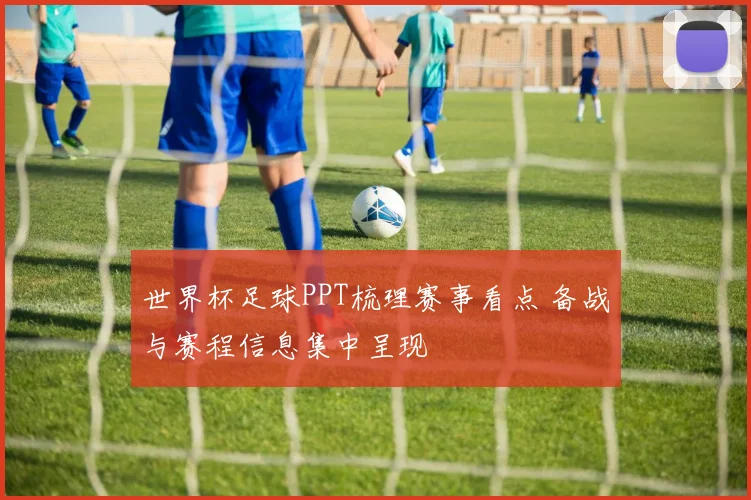 世界杯足球PPT梳理赛事看点 备战与赛程信息集中呈现