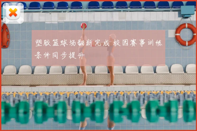 塑胶篮球场翻新完成 校园赛事训练条件同步提升
