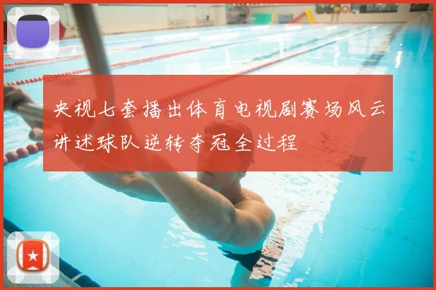 央视七套播出体育电视剧赛场风云讲述球队逆转夺冠全过程