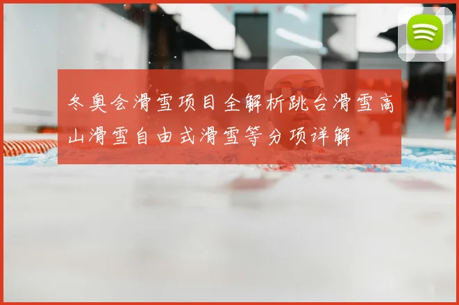 冬奥会滑雪项目全解析跳台滑雪高山滑雪自由式滑雪等分项详解