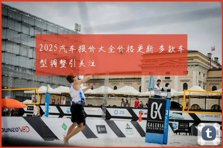 2025汽车报价大全价格更新 多款车型调整引关注