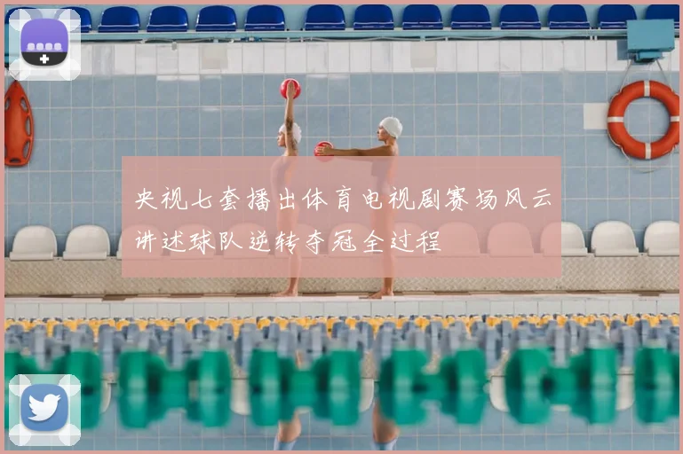央视七套播出体育电视剧赛场风云讲述球队逆转夺冠全过程