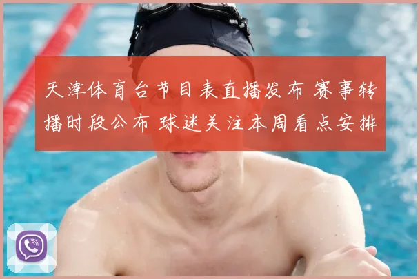 天津体育台节目表直播发布 赛事转播时段公布 球迷关注本周看点安排