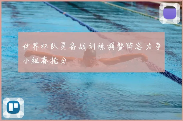 世界杯队员备战训练调整阵容力争小组赛抢分