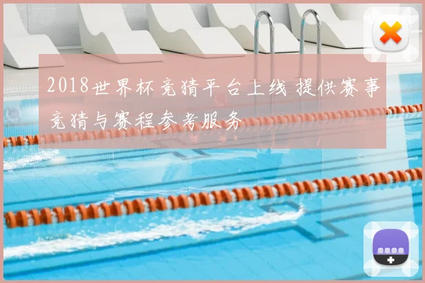 2018世界杯竞猜平台上线 提供赛事竞猜与赛程参考服务