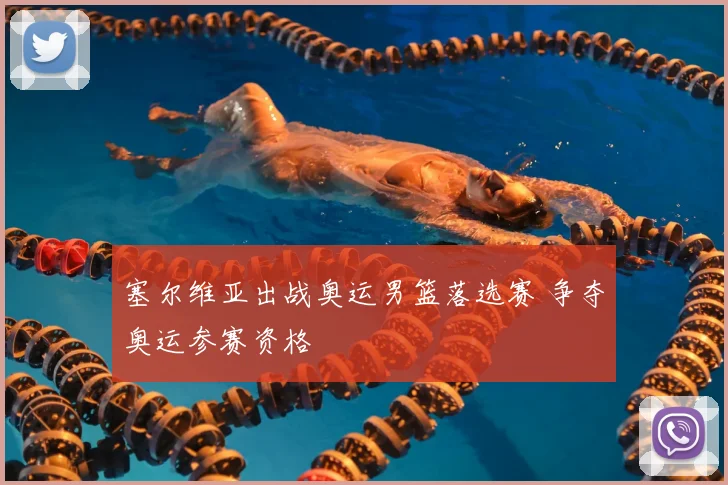 塞尔维亚出战奥运男篮落选赛 争夺奥运参赛资格